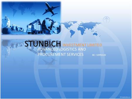 STUNBICH STUNBICH INVESTMENT LIMITED ADVANCED LOGISTICS AND PROCUREMENT SERVICES RC: 1099220.