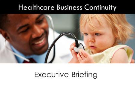 Executive Briefing Healthcare Business Continuity.