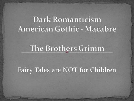 Fairy Tales are NOT for Children. appreciation of the beauties of nature emotion over reason and of the senses over intellect a turning in upon the self.