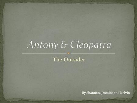 The Outsider By Shannon, Jasmine and Kelvin. Definiton: A person who does not belong to, or is excluded from a society or group. Examples within ‘Antony.