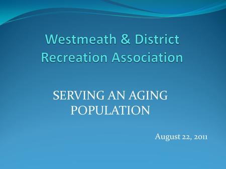 SERVING AN AGING POPULATION August 22, 2011. Boomer Wave begins to hit 2011 – those born between 1946 to 1964. Dramatic Demographic Shift requires a new.