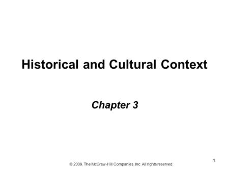 1 Historical and Cultural Context Chapter 3 © 2009, The McGraw-Hill Companies, Inc. All rights reserved.