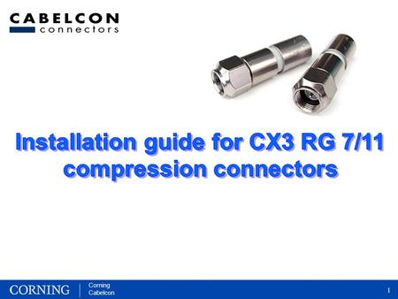 Corning Cabelcon 1. 2 To begin with – we need some tools… Cable cutter Cabelcon RG11 Rotary Stripper Mounting tools Compression tool Please read the instructions.