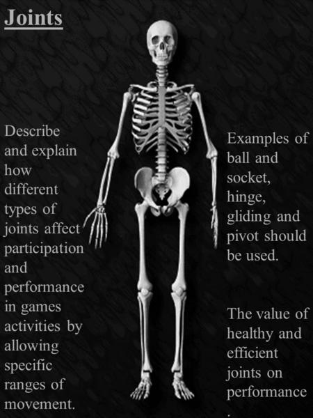 Joints Describe and explain how different types of joints affect participation and performance in games activities by allowing specific ranges of movement.