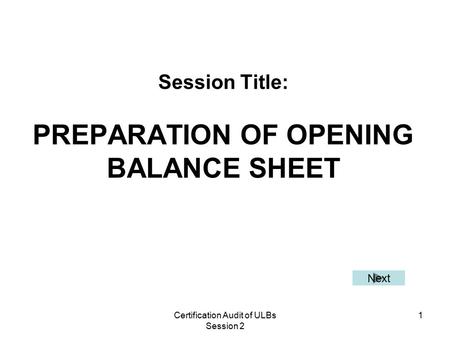 Certification Audit of ULBs Session 2 1 Session Title: PREPARATION OF OPENING BALANCE SHEET Next.