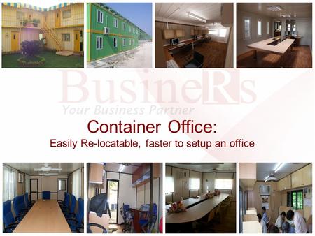 Container Office: Easily Re-locatable, faster to setup an office.