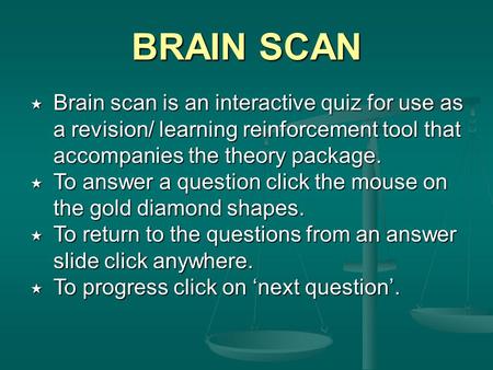 BRAIN SCAN  Brain scan is an interactive quiz for use as a revision/ learning reinforcement tool that accompanies the theory package.  To answer a question.