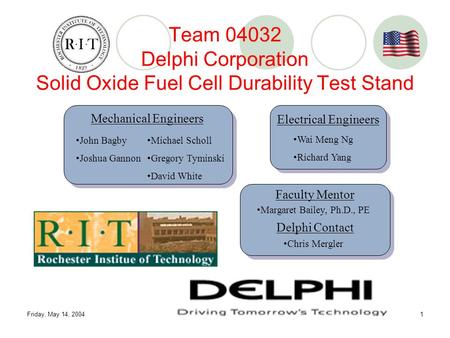 Friday, May 14, 2004SOFC Durability Test Stand1 Team 04032 Delphi Corporation Solid Oxide Fuel Cell Durability Test Stand John Bagby Joshua Gannon Mechanical.