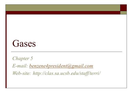 Gases Chapter 5 E-mail: benzene4president@gmail.com Web-site: http://clas.sa.ucsb.edu/staff/terri/