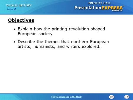 Objectives Explain how the printing revolution shaped European society. Describe the themes that northern European artists, humanists, and writers explored.