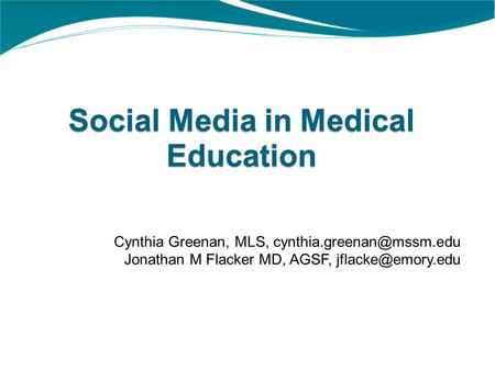 Social Media in Medical Education Cynthia Greenan, MLS, Jonathan M Flacker MD, AGSF,