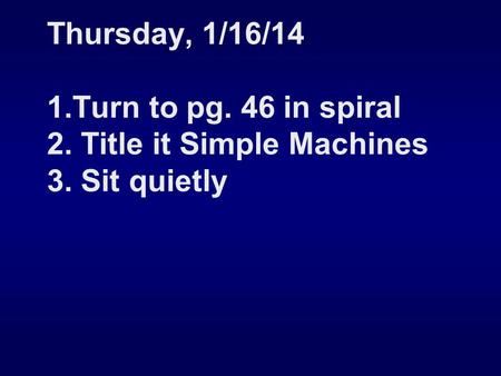 Thursday, 1/16/14 1. Turn to pg. 46 in spiral 2