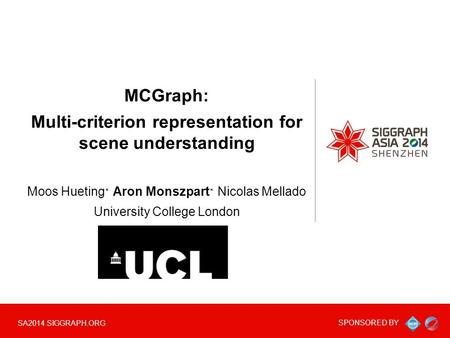 SPONSORED BY SA2014.SIGGRAPH.ORG MCGraph: Multi-criterion representation for scene understanding Moos Hueting ∗ Aron Monszpart ∗ Nicolas Mellado University.