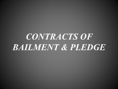 CONTRACTS OF BAILMENT & PLEDGE