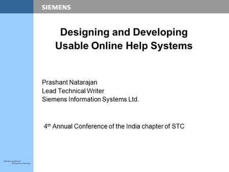 Designing and Developing Usable Online Help Systems Prashant Natarajan Lead Technical Writer Siemens Information Systems Ltd. 4 th Annual Conference of.