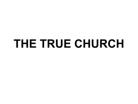 THE TRUE CHURCH. The 28th study in the series. Studies written by William Carey. Presentation by Michael Salzman. All texts are from the New King James.