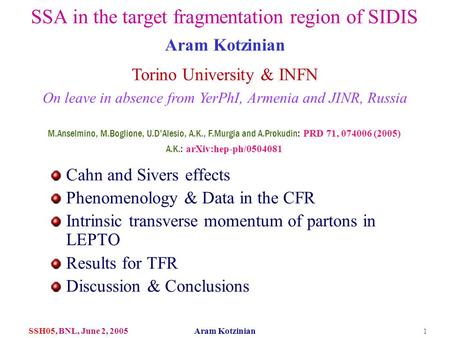 1 SSH05, BNL, June 2, 2005 Aram Kotzinian SSA in the target fragmentation region of SIDIS Cahn and Sivers effects Phenomenology & Data in the CFR Intrinsic.