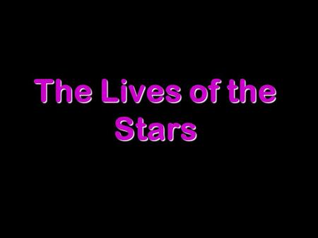 The Lives of the Stars. 1.Space itself 2.Gases a.Hydrogen (~73%) b.Helium (~25%) c.All other elements (