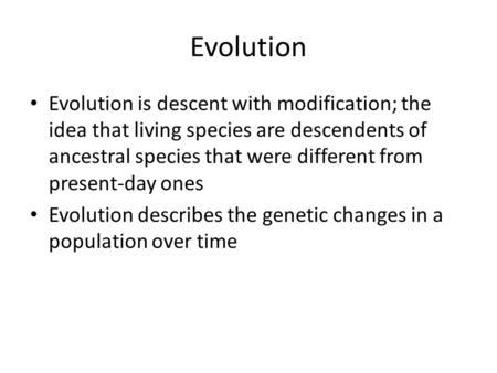 Evolution Evolution is descent with modification; the idea that living species are descendents of ancestral species that were different from present-day.