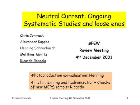 Ricardo GoncaloReview Meeting 4th December 20011 Neutral Current: Ongoing Systematic Studies and loose ends SFEW Review Meeting 4 th December 2001 Chris.