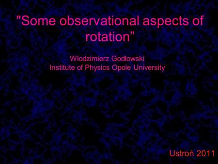 Some observational aspects of rotation” Ustroń 2011 Włodzimierz Godłowski Institute of Physics Opole University.