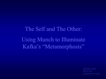 The Self and The Other: Using Munch to Illuminate Kafka’s “Metamorphosis” Nika Darragan HP133.08 September 30, 2002.