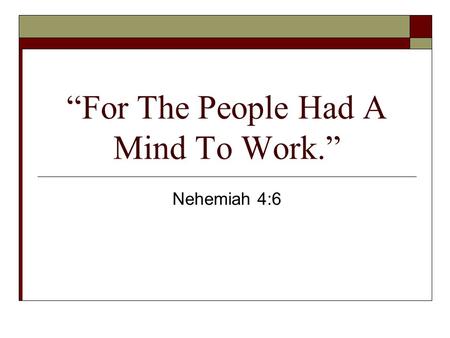 “For The People Had A Mind To Work.” Nehemiah 4:6.