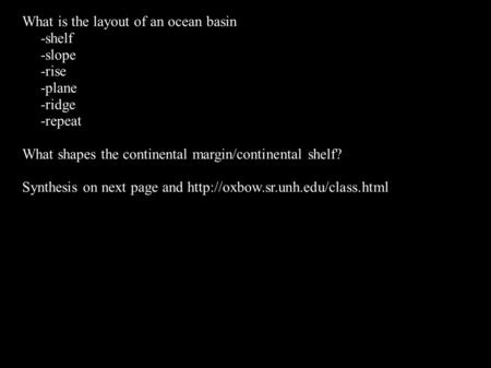 What is the layout of an ocean basin -shelf -slope -rise -plane -ridge -repeat What shapes the continental margin/continental shelf? Synthesis on next.