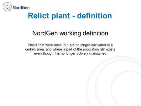 Relict plant - definition NordGen working definition Plants that were once, but are no longer cultivated in a certain area, and where a part of the population.