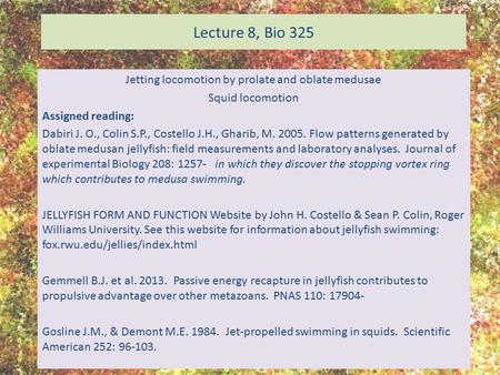 Lecture 8, Bio 325 Jetting locomotion by prolate and oblate medusae Squid locomotion Assigned reading: Dabiri J. O., Colin S.P., Costello J.H., Gharib,