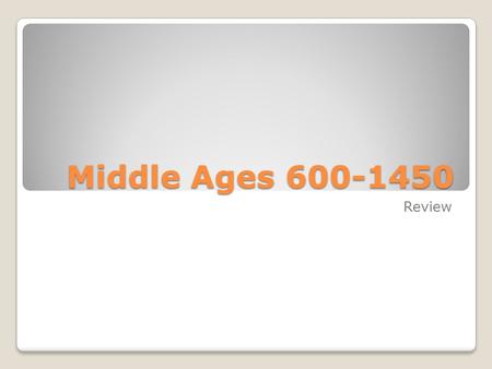 Middle Ages 600-1450 Review.