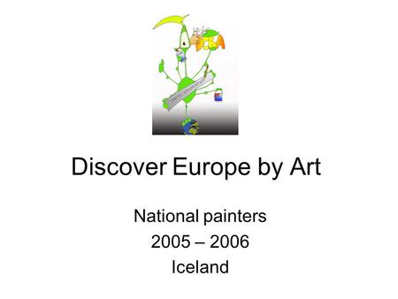 Discover Europe by Art National painters 2005 – 2006 Iceland.