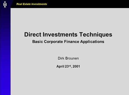 Real Estate Investments AM0000_000_000000 Direct Investments Techniques Basic Corporate Finance Applications Dirk Brounen April 23 rd, 2001.