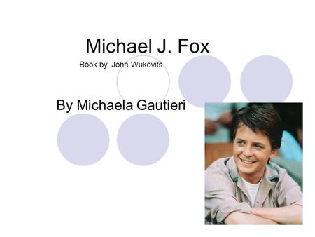 Michael J. Fox By Michaela Gautieri Book by, John Wukovits.