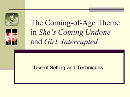 The Coming-of-Age Theme in She’s Coming Undone and Girl, Interrupted Use of Setting and Techniques.