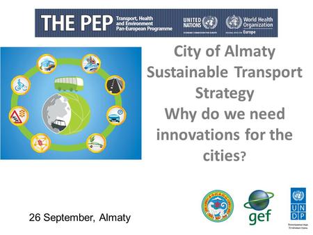 City of Almaty Sustainable Transport Strategy Why do we need innovations for the cities? 26 September, Almaty.