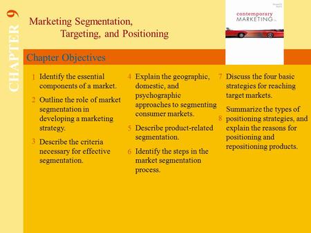 Chapter Objectives Marketing Segmentation, Targeting, and Positioning CHAPTER 9 1 2 4 7 8 Identify the essential components of a market. Outline the role.