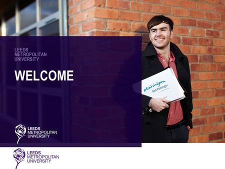 LEEDS METROPOLITAN UNIVERSITY WELCOME. LEEDS METROPOLITAN UNIVERSITY OUR VISION “To be acknowledged for our commitment to student success, our innovation.