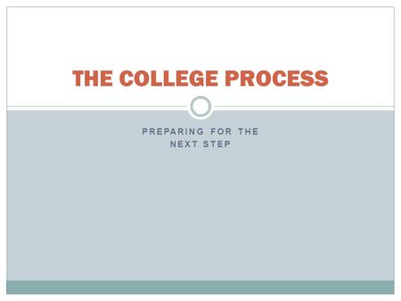 PREPARING FOR THE NEXT STEP THE COLLEGE PROCESS. OBJECTIVES To explore post high school options. Students will understand the criteria colleges use for.