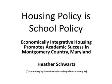 Housing Policy is School Policy Economically Integrative Housing Promotes Academic Success in Montgomery Country, Maryland Heather Schwartz (This summary.