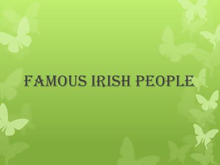 Famous Irish People. Katie Taylor Katie Taylor was born in Bray Co.Wicklow. She is 26 years old. She won a gold medal in the 2012 London Olympics. She.