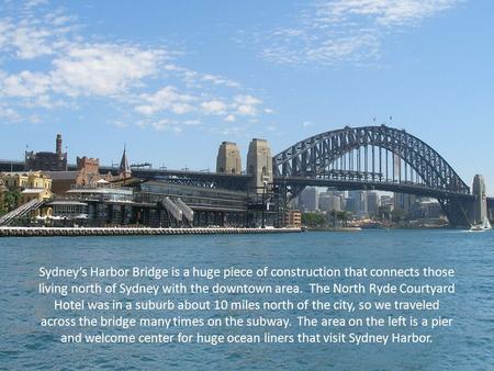 Sydney’s Harbor Bridge is a huge piece of construction that connects those living north of Sydney with the downtown area. The North Ryde Courtyard Hotel.