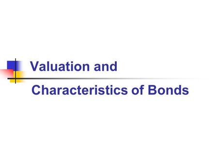 Valuation and Characteristics of Bonds.