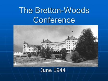 The Bretton-Woods Conference June 1944. Founders Harry Dexter White - Chief International Economist at the U.S. Treasury Harry Dexter White - Chief International.