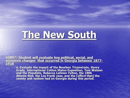 The New South SS8H7: Student will evaluate key political, social, and economic changes that occurred in Georgia between 1877- 1918 a. Evaluate the impact.