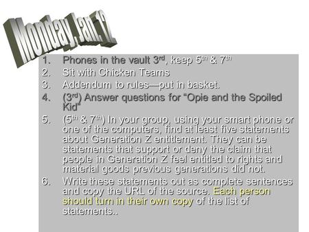 1.Phones in the vault 3 rd, keep 5 th & 7 th 2.Sit with Chicken Teams 3.Addendum to rules—put in basket. 4.(3 rd ) Answer questions for “Opie and the Spoiled.