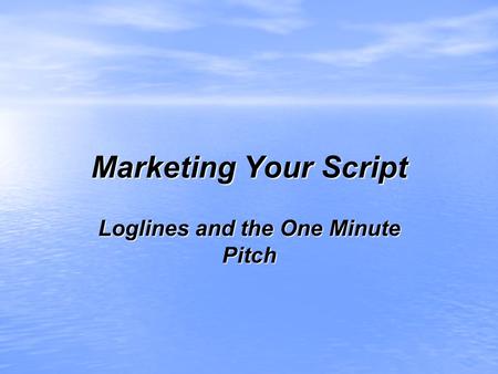 Marketing Your Script Loglines and the One Minute Pitch.