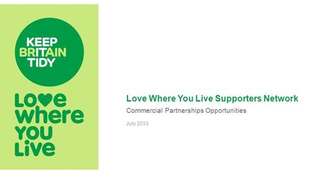 Love Where You Live Supporters Network Commercial Partnerships Opportunities July 2013.