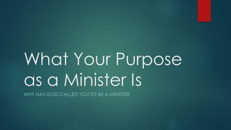 What Your Purpose as a Minister Is WHY HAS GOD CALLED YOU TO BE A MINISTER.