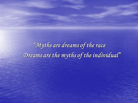 “Myths are dreams of the race Dreams are the myths of the individual”